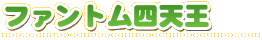 ファントム四天王
